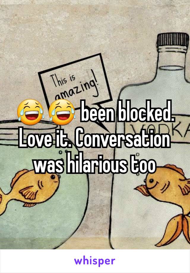 😂😂 been blocked. Love it. Conversation was hilarious too