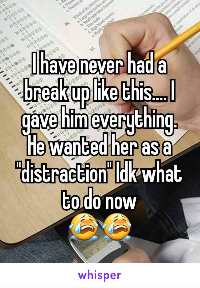 I have never had a break up like this.... I gave him everything. He wanted her as a "distraction" Idk what to do now
😭😭
