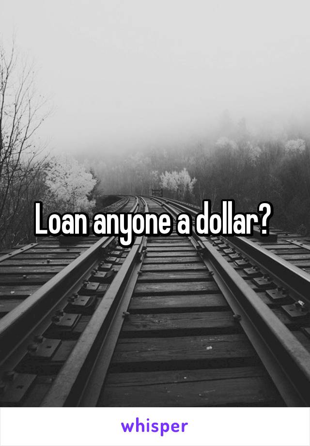 Loan anyone a dollar? 