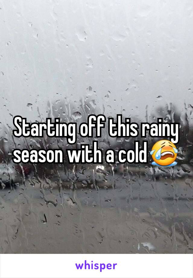 Starting off this rainy season with a cold😭