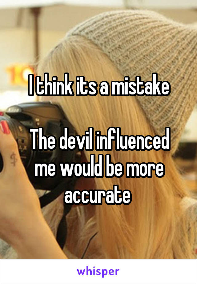 I think its a mistake

The devil influenced me would be more accurate 