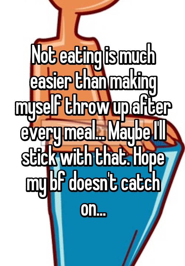 not-eating-is-much-easier-than-making-myself-throw-up-after-every-meal