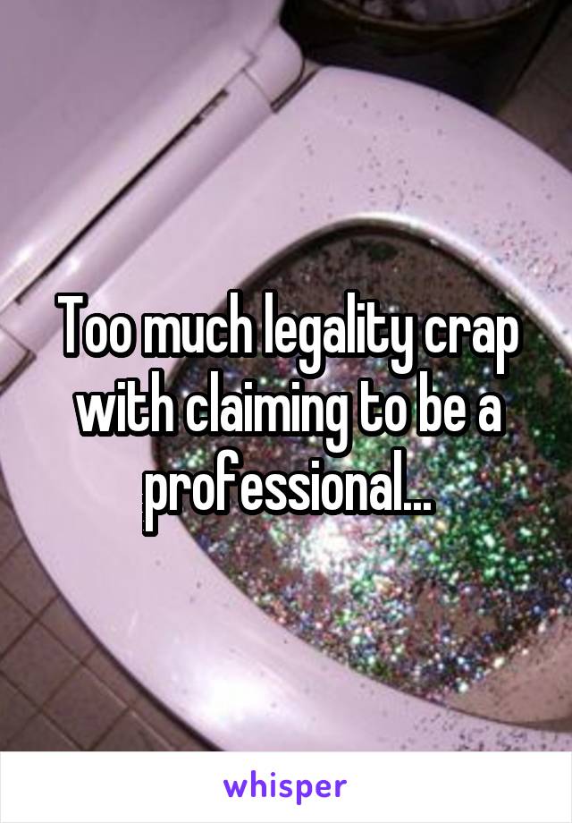 Too much legality crap with claiming to be a professional...