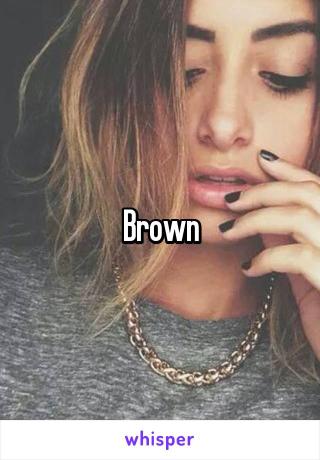 Brown