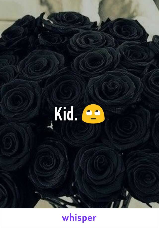 Kid. 🙄