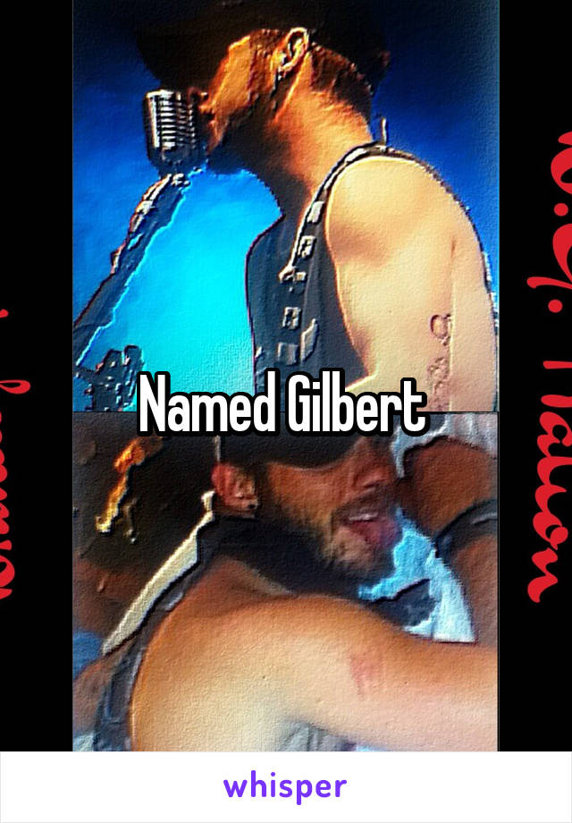Named Gilbert 