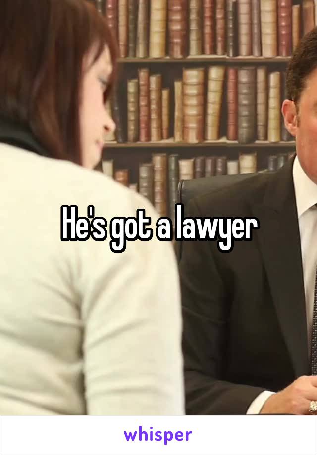 He's got a lawyer