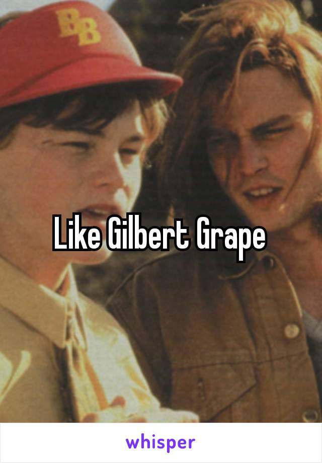 Like Gilbert​ Grape