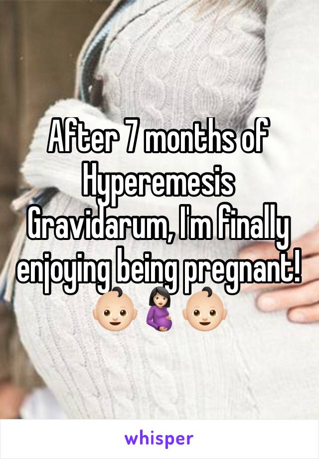 After 7 months of Hyperemesis Gravidarum, I'm finally enjoying being pregnant!👶🏻🤰🏻👶🏻