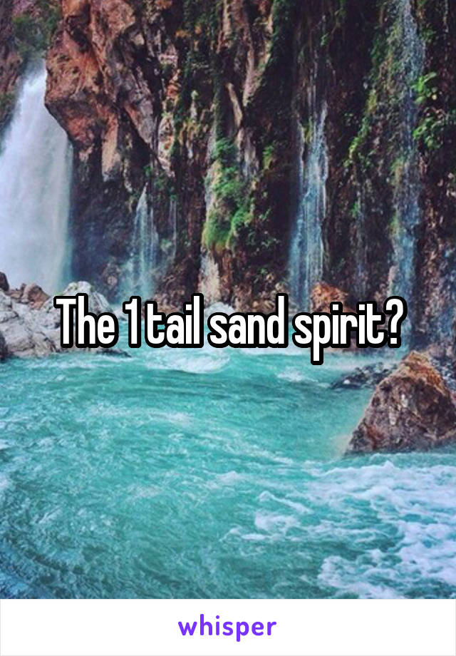 The 1 tail sand spirit?