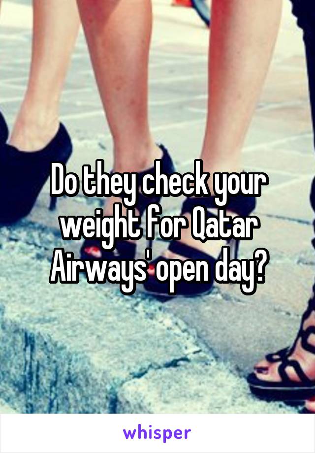 Do they check your weight for Qatar Airways' open day?