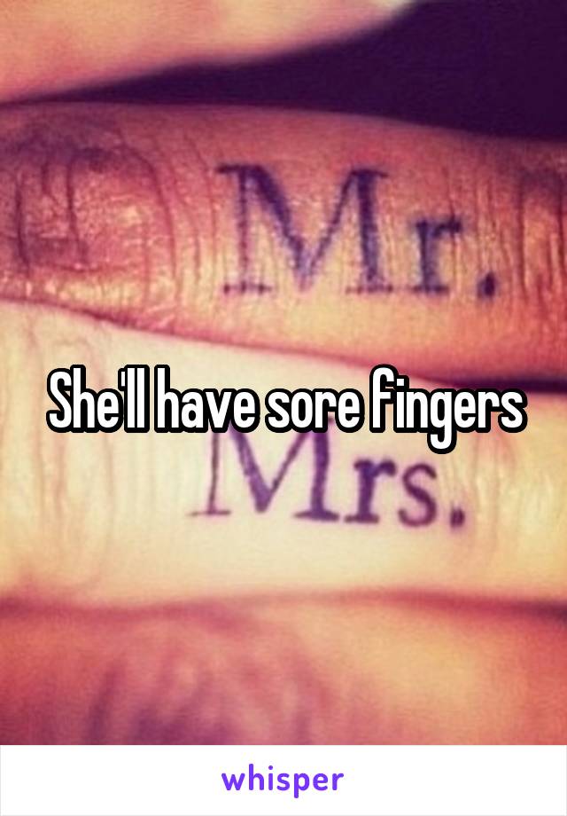 She'll have sore fingers