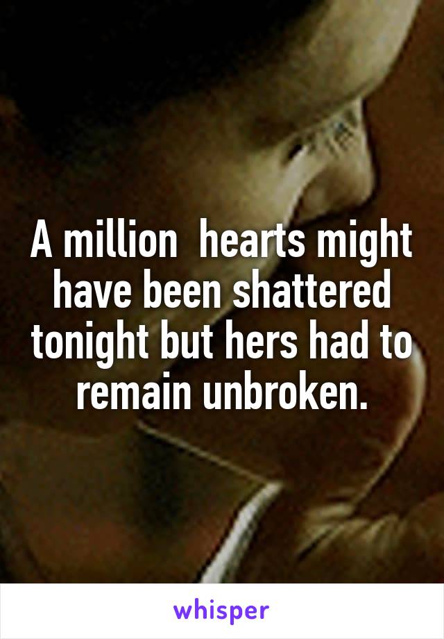 A million  hearts might have been shattered tonight but hers had to remain unbroken.