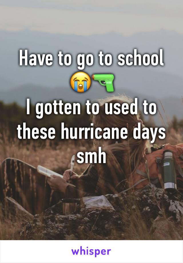 Have to go to school 😭🔫
I gotten to used to these hurricane days smh 