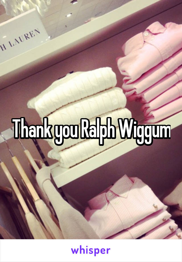 Thank you Ralph Wiggum