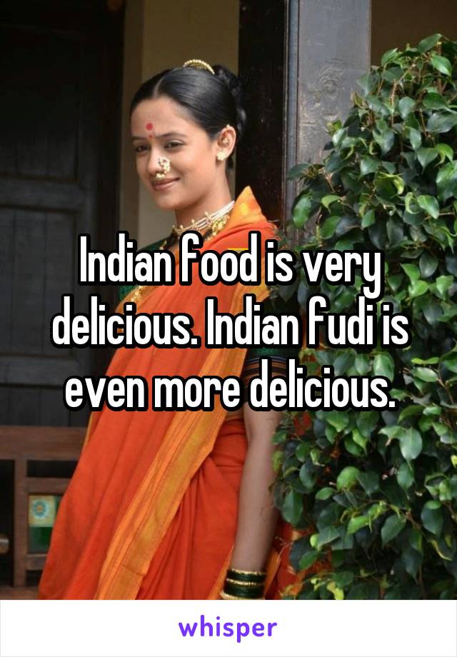 Indian food is very delicious. Indian fudi is even more delicious.