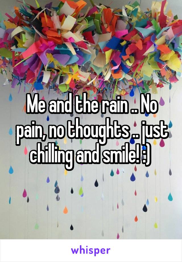 Me and the rain .. No pain, no thoughts .. just chilling and smile! :) 