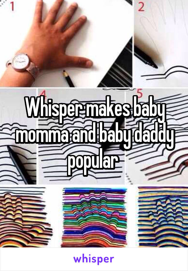 Whisper makes baby momma and baby daddy popular 