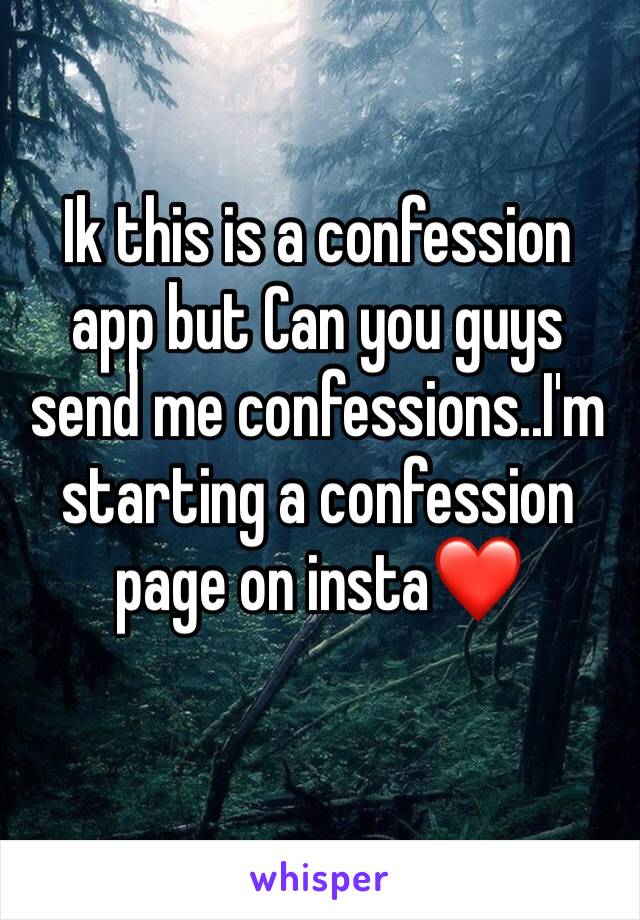 Ik this is a confession app but Can you guys send me confessions..I'm starting a confession page on insta❤️