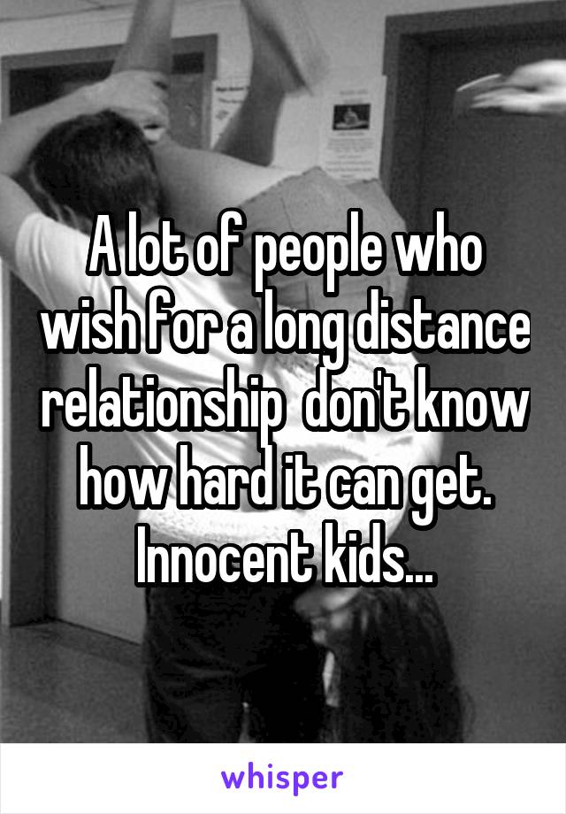 A lot of people who wish for a long distance relationship  don't know how hard it can get. Innocent kids...