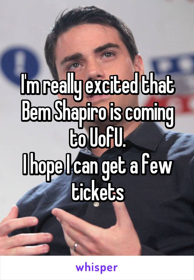 I'm really excited that Bem Shapiro is coming to UofU.
I hope I can get a few tickets