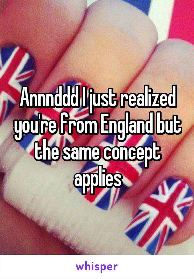 Annnddd I just realized you're from England but the same concept applies