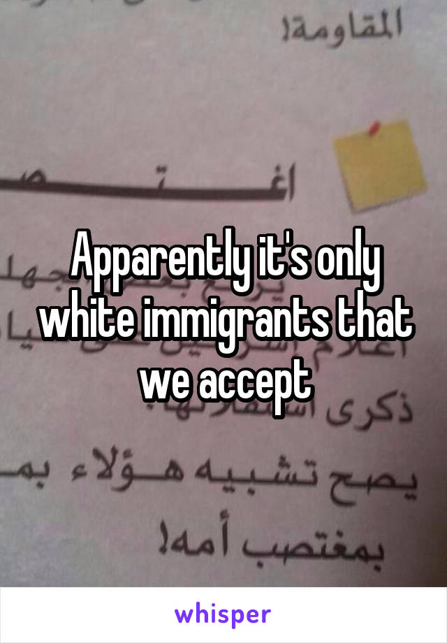 Apparently it's only white immigrants that we accept