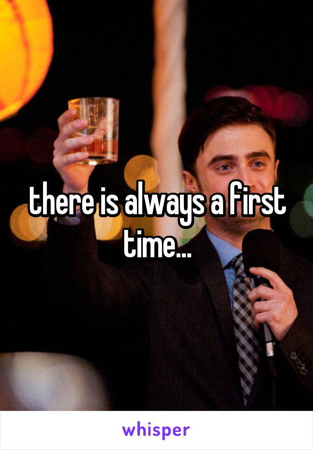 there is always a first time...