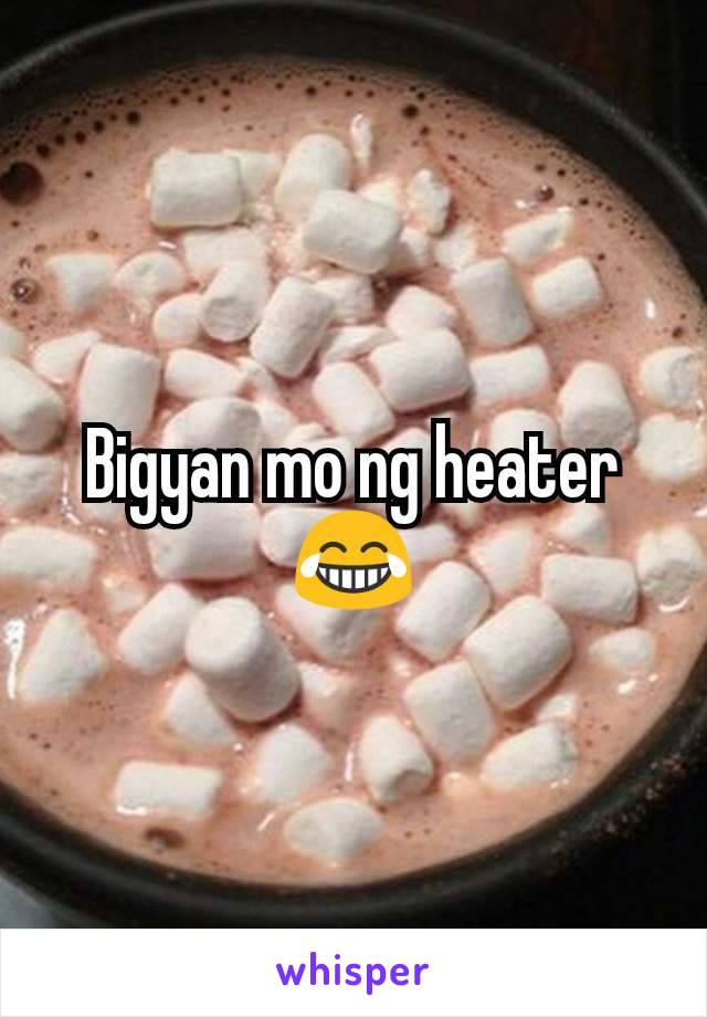 Bigyan mo ng heater 😂