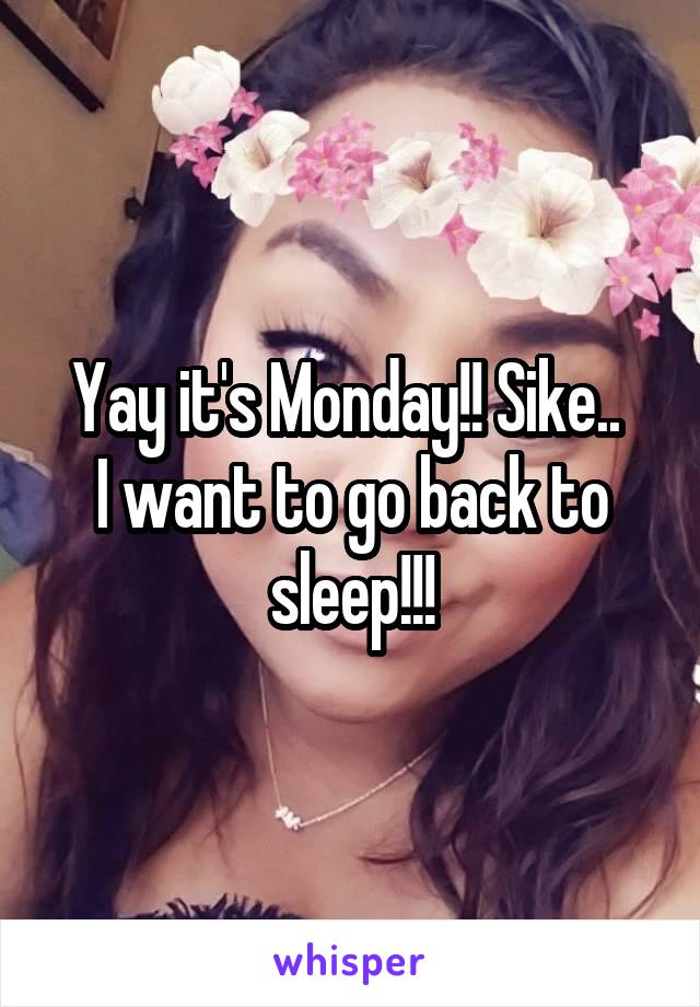 Yay it's Monday!! Sike.. 
I want to go back to sleep!!!