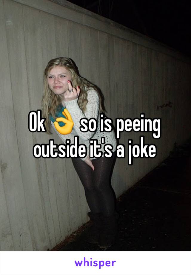 Ok 👌 so is peeing outside it's a joke 
