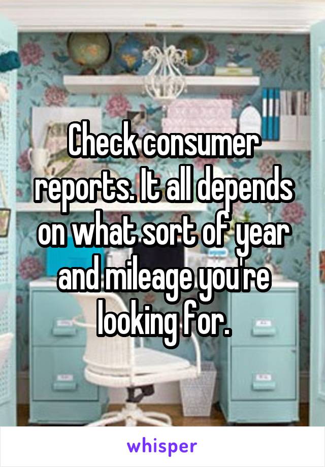Check consumer reports. It all depends on what sort of year and mileage you're looking for.