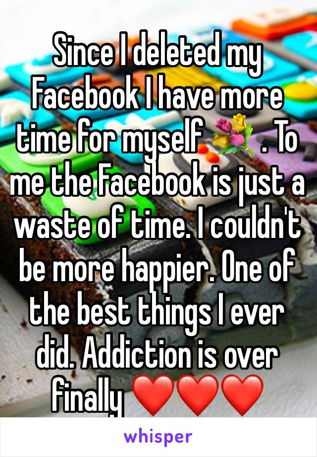 Since I deleted my Facebook I have more time for myself 💐 . To me the Facebook is just a waste of time. I couldn't be more happier. One of the best things I ever did. Addiction is over finally ❤️❤️❤️