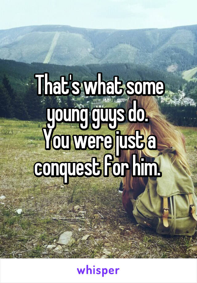 That's what some young guys do. 
You were just a conquest for him. 
