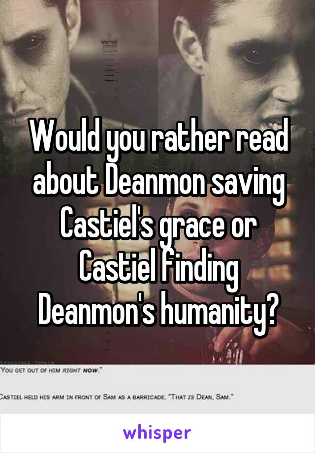 Would you rather read about Deanmon saving Castiel's grace or Castiel finding Deanmon's humanity?