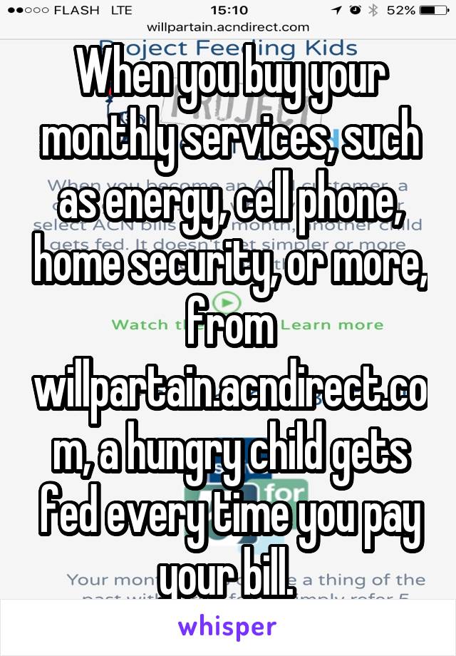 When you buy your monthly services, such as energy, cell phone, home security, or more, from willpartain.acndirect.com, a hungry child gets fed every time you pay your bill. 