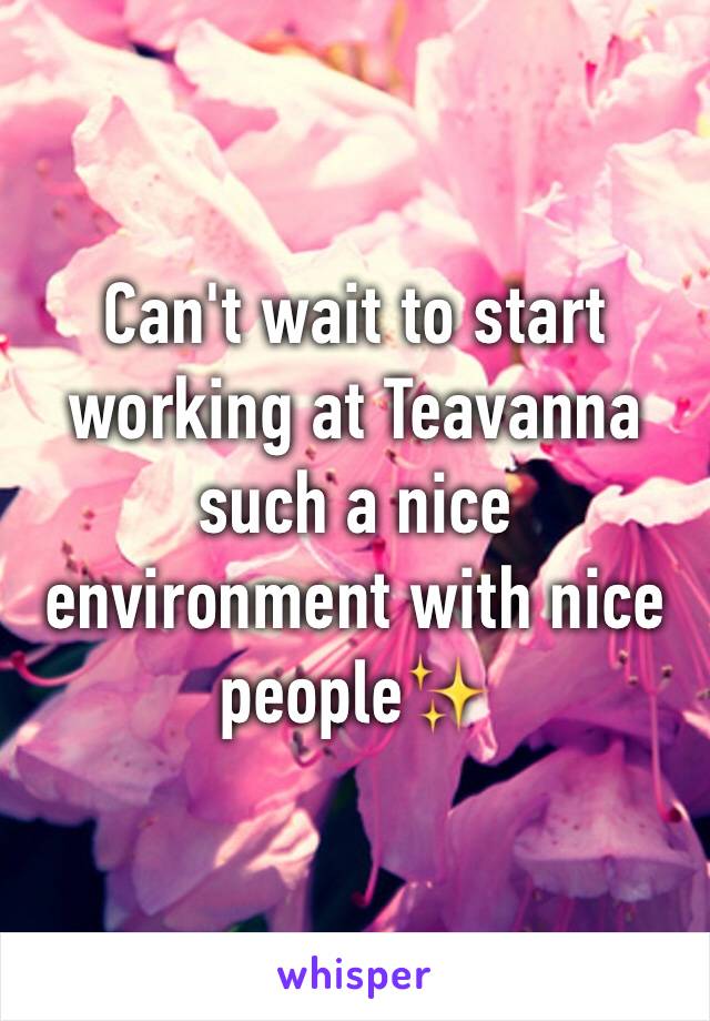 Can't wait to start working at Teavanna such a nice environment with nice people✨