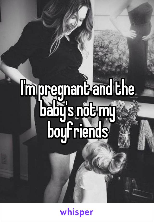 I'm pregnant and the baby's not my boyfriends