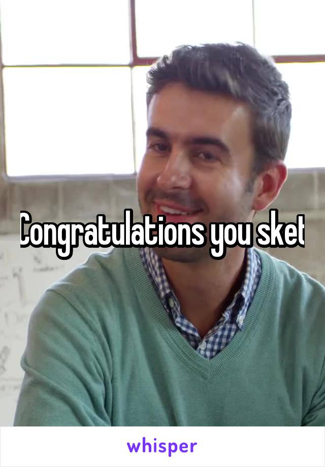 Congratulations you sket
