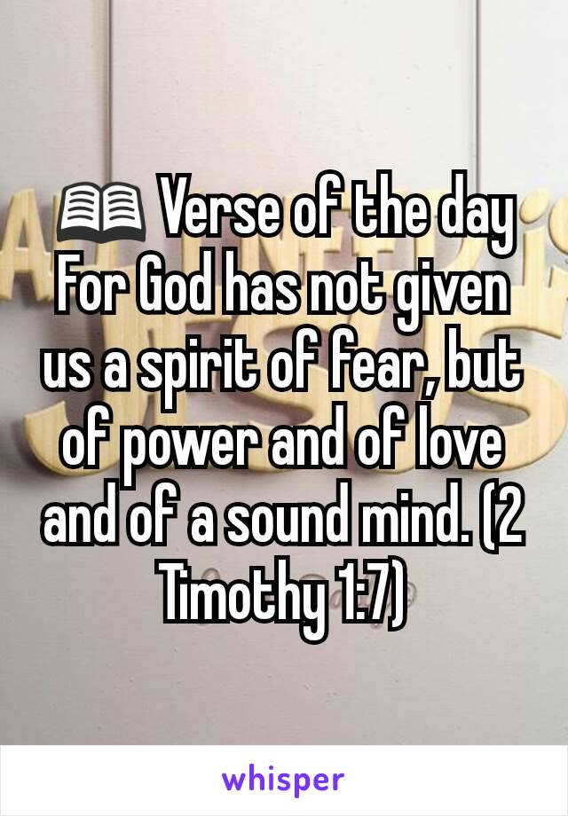 📖 Verse of the day
For God has not given us a spirit of fear, but of power and of love and of a sound mind. (2 Timothy 1:7)