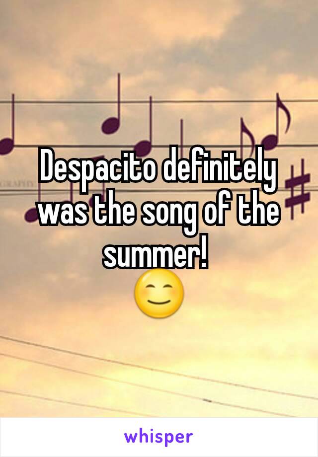 Despacito definitely was the song of the summer! 
😊