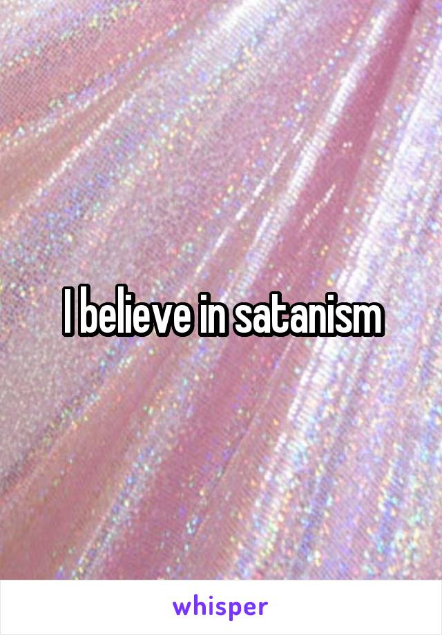 I believe in satanism