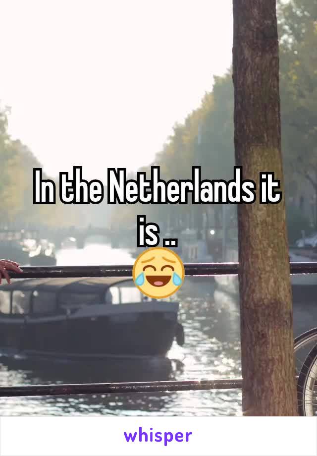 In the Netherlands it is ..
😂