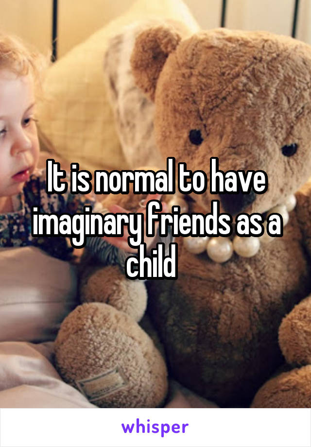 It is normal to have imaginary friends as a child  
