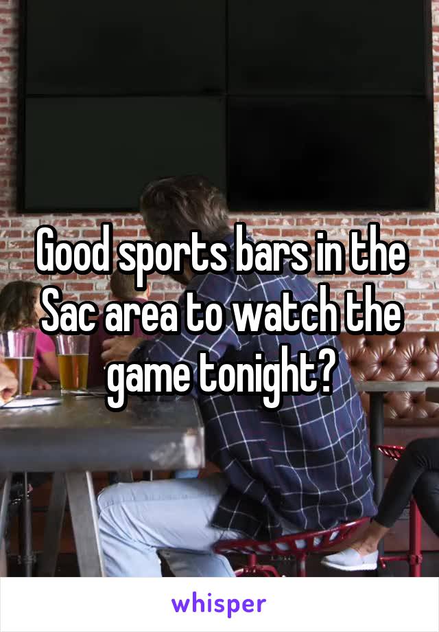 Good sports bars in the Sac area to watch the game tonight?