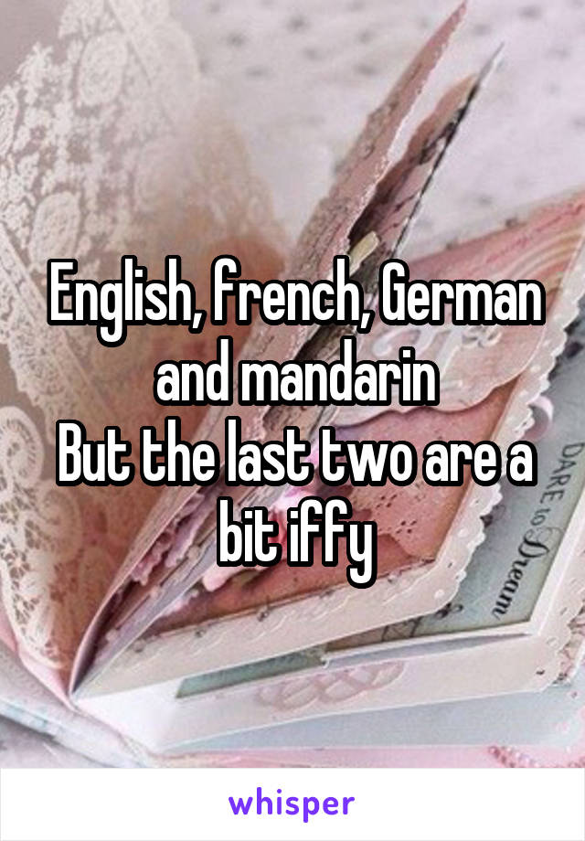 English, french, German and mandarin
But the last two are a bit iffy