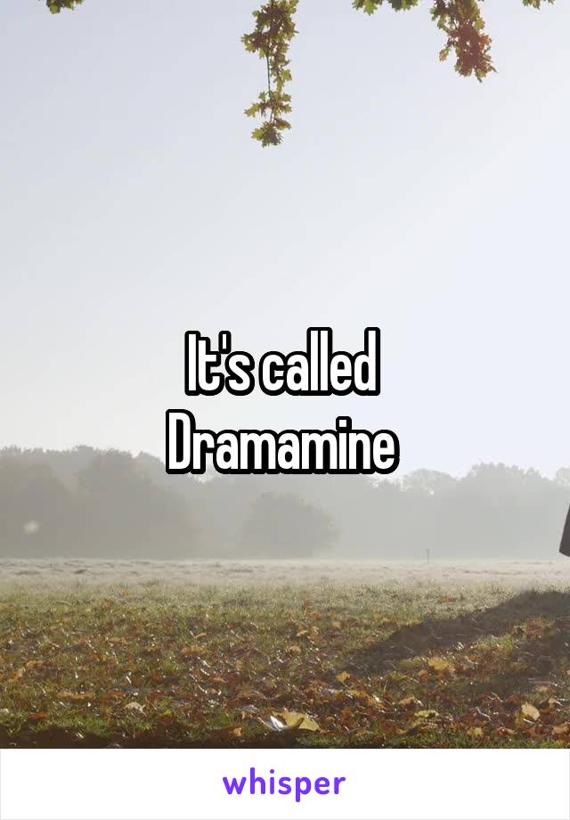 It's called 
Dramamine 