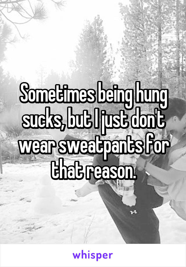 Sometimes being hung sucks, but I just don't wear sweatpants for that reason.