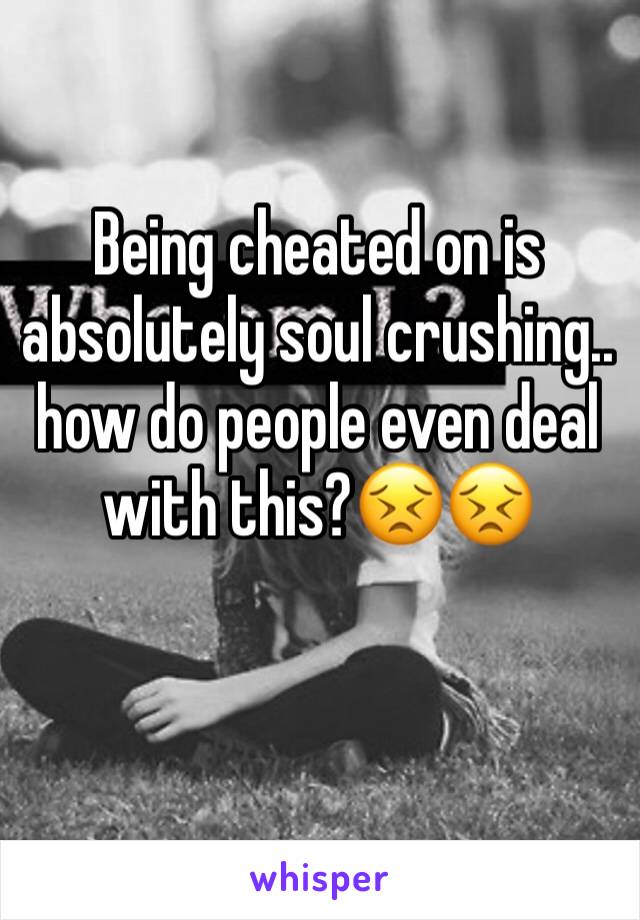 Being cheated on is absolutely soul crushing.. 
how do people even deal with this?😣😣