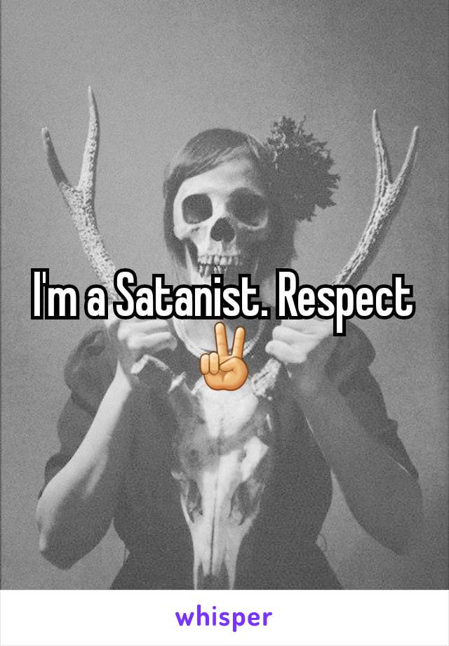 I'm a Satanist. Respect✌
